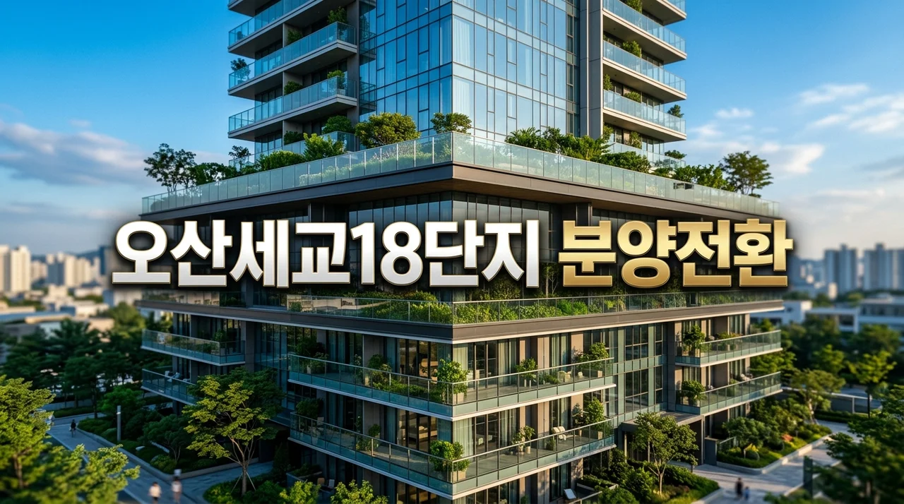 오산세교18단지 분양전환 가이드: 절차, 가격 산정 및 신청 방법 총정리